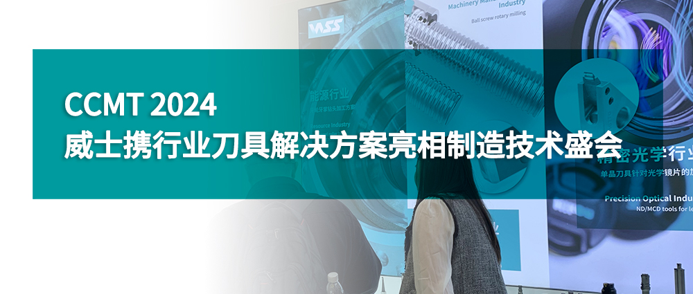 CCMT 2024｜威士攜行業(yè)刀具解決方案亮相制造技術(shù)盛會(huì)